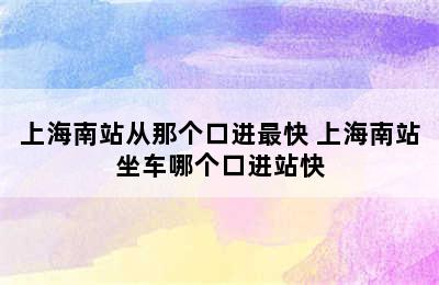 上海南站从那个口进最快 上海南站坐车哪个口进站快